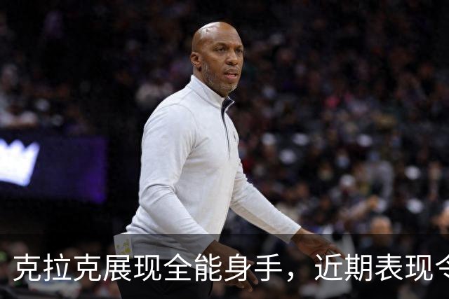 克拉克展现全能身手，近期表现令人瞩目