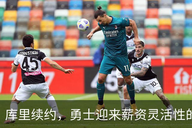 库里续约，勇士迎来薪资灵活性的新机会